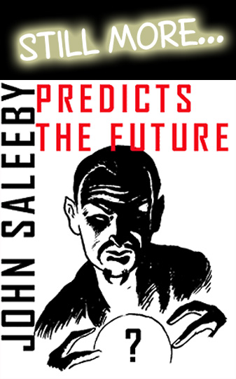 Still More John Saleeby Predicts the Future!